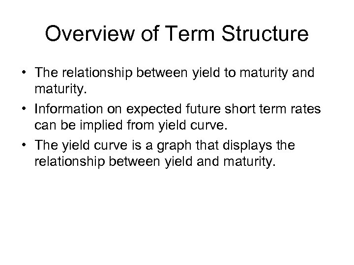 Overview of Term Structure • The relationship between yield to maturity and maturity. •