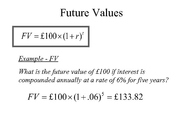 Future Values Example - FV What is the future value of £ 100 if