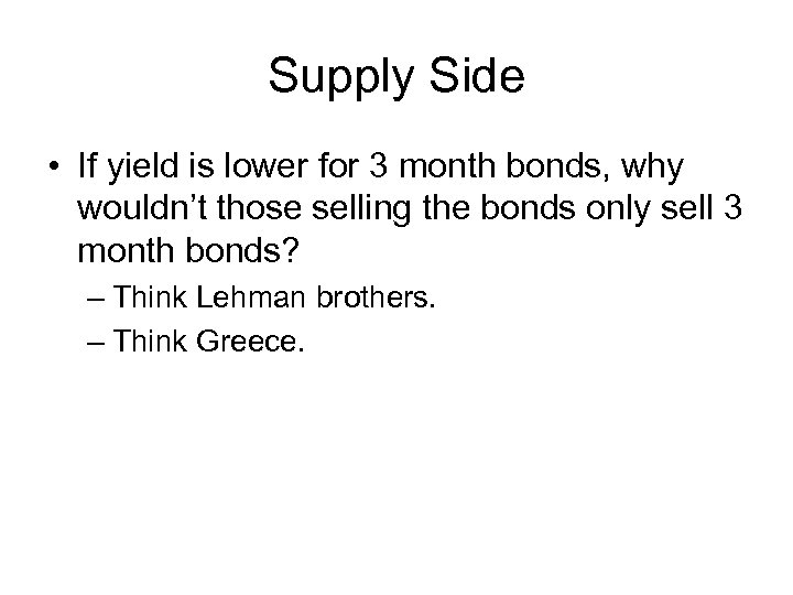 Supply Side • If yield is lower for 3 month bonds, why wouldn’t those