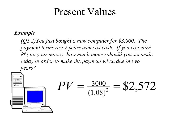 Present Values Example (Q 1. 2)You just bought a new computer for $3, 000.