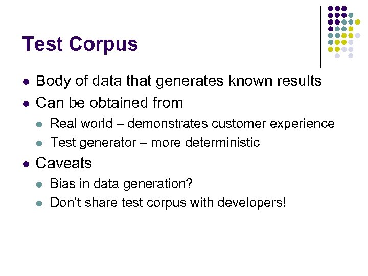 Test Corpus l l Body of data that generates known results Can be obtained