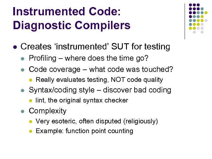 Instrumented Code: Diagnostic Compilers l Creates ‘instrumented’ SUT for testing l l Profiling –