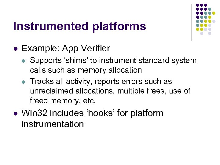 Instrumented platforms l Example: App Verifier l l l Supports ‘shims’ to instrument standard