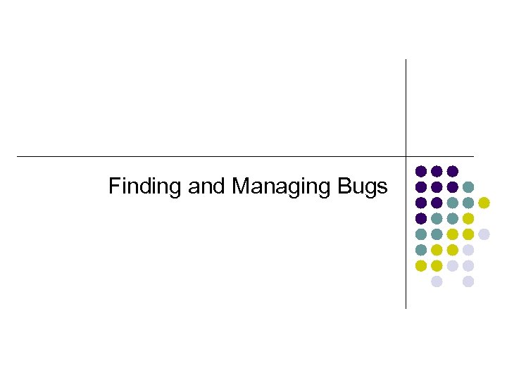 Finding and Managing Bugs 