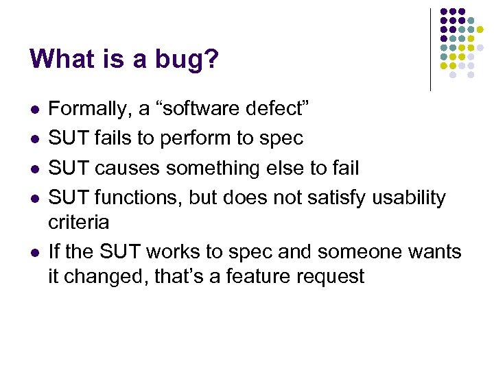 What is a bug? l l l Formally, a “software defect” SUT fails to