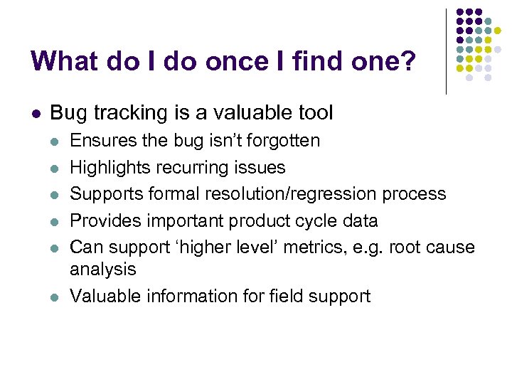What do I do once I find one? l Bug tracking is a valuable