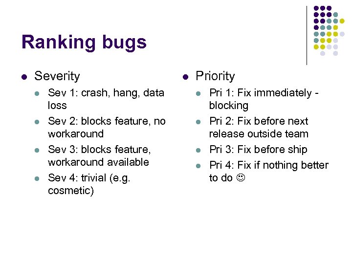 Ranking bugs l Severity l l Sev 1: crash, hang, data loss Sev 2: