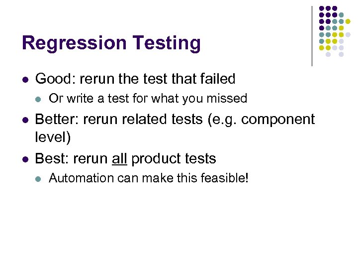 Regression Testing l Good: rerun the test that failed l l l Or write