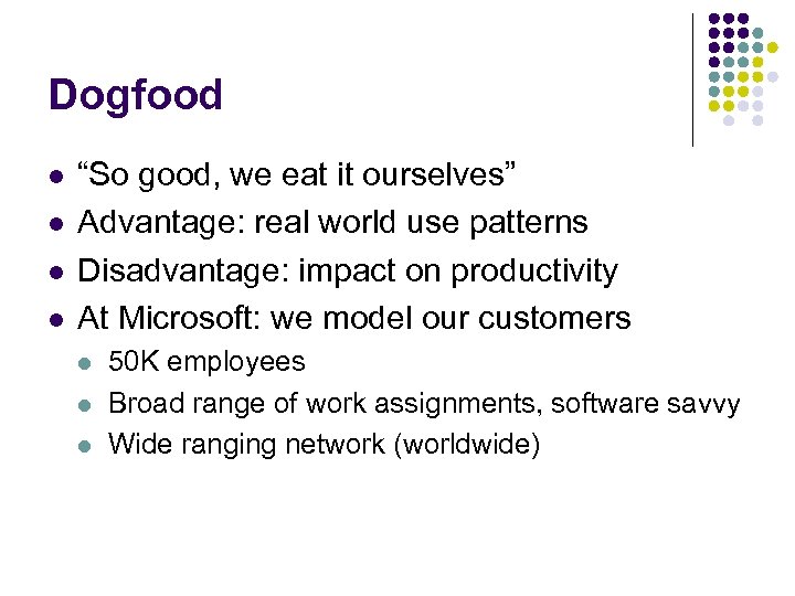 Dogfood l l “So good, we eat it ourselves” Advantage: real world use patterns