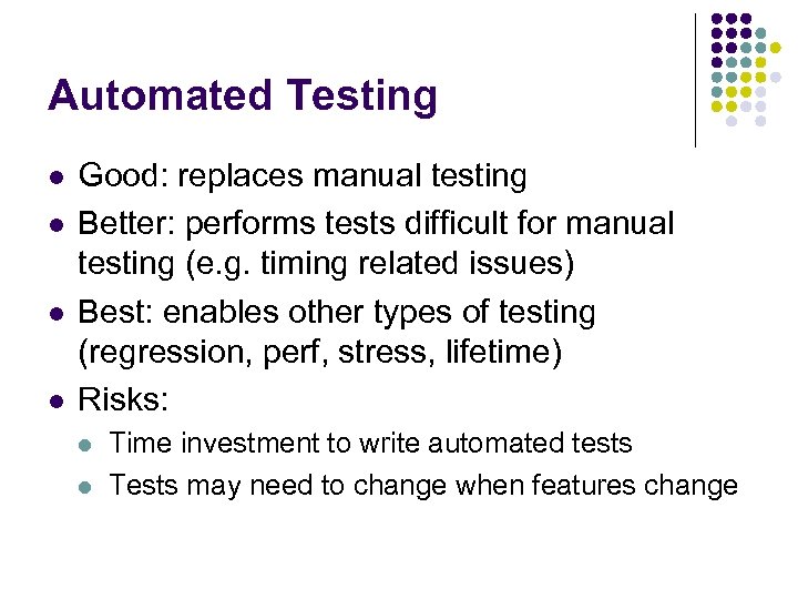 Automated Testing l l Good: replaces manual testing Better: performs tests difficult for manual