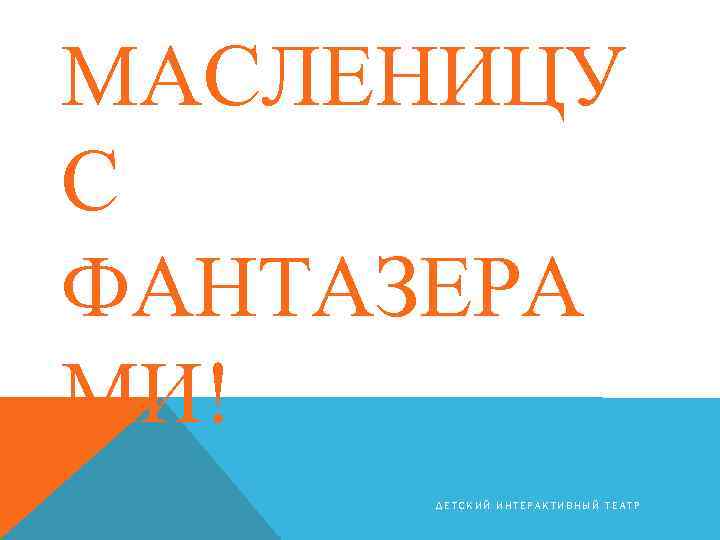 МАСЛЕНИЦУ С ФАНТАЗЕРА МИ! ДЕТСКИЙ ИНТЕРАКТИВНЫЙ ТЕАТР 