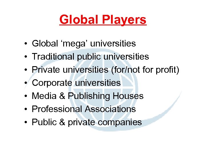 Global Players • • Global ‘mega’ universities Traditional public universities Private universities (for/not for