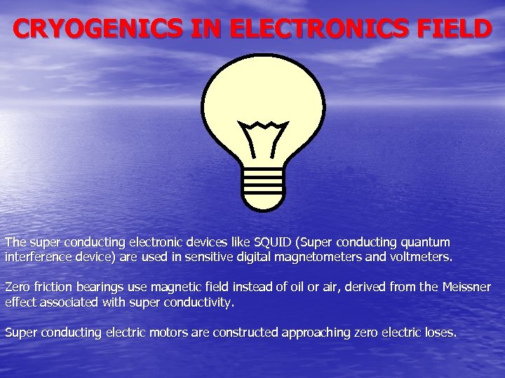 CRYOGENICS IN ELECTRONICS FIELD The super conducting electronic devices like SQUID (Super conducting quantum