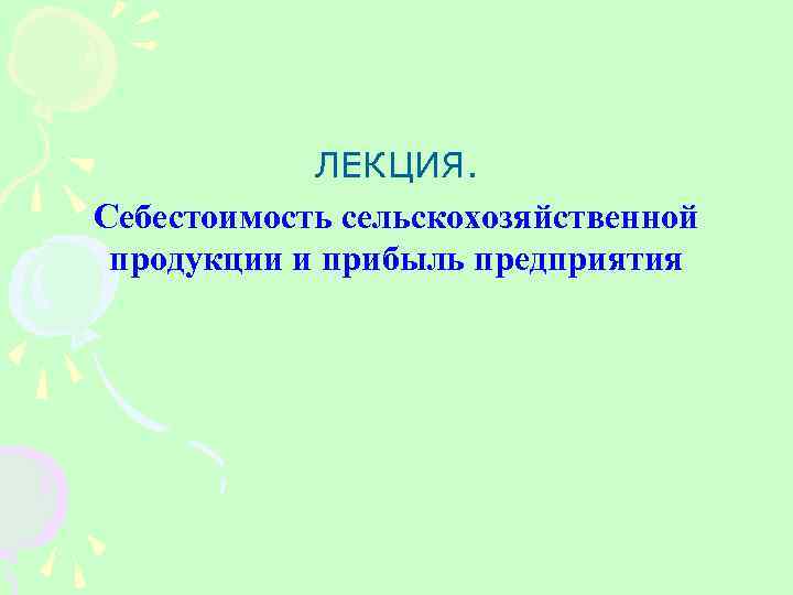 ЛЕКЦИЯ. Себестоимость сельскохозяйственной продукции и прибыль предприятия 