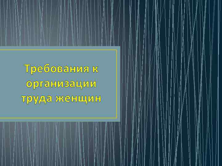 Требования к организации труда женщин 