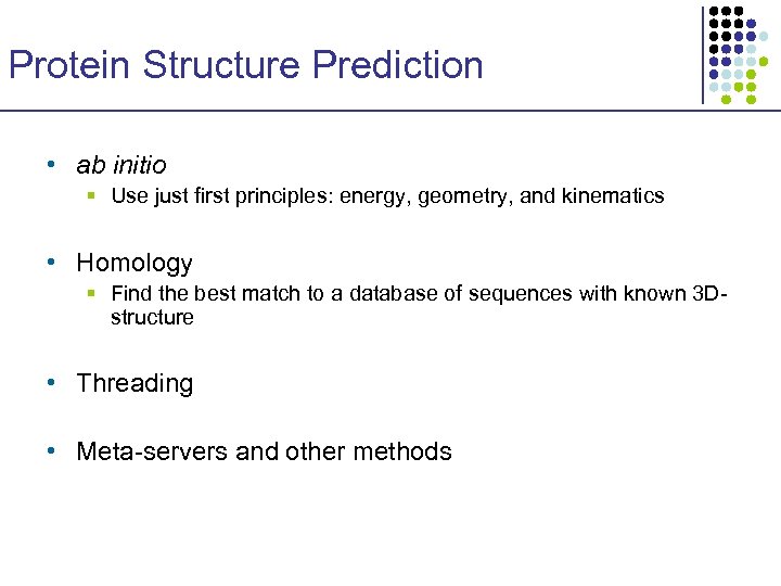 Protein Structure Prediction • ab initio § Use just first principles: energy, geometry, and