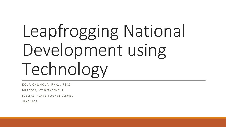 Leapfrogging National Development using Technology KOLA OKUNOLA FNCS, FBCS DIRECTOR, ICT DEPARTMENT FEDERAL INLAND