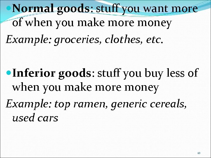  Normal goods: stuff you want more of when you make more money Example: