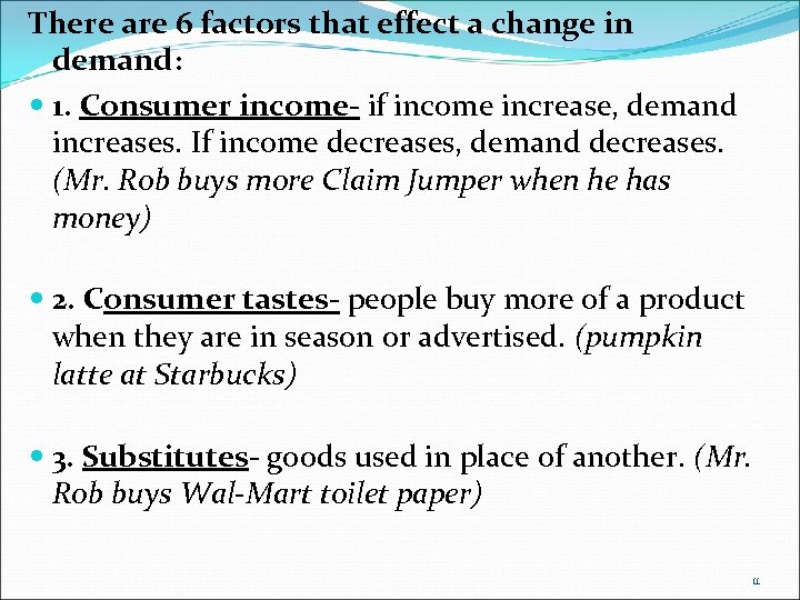 There are 6 factors that effect a change in demand: 1. Consumer income- if