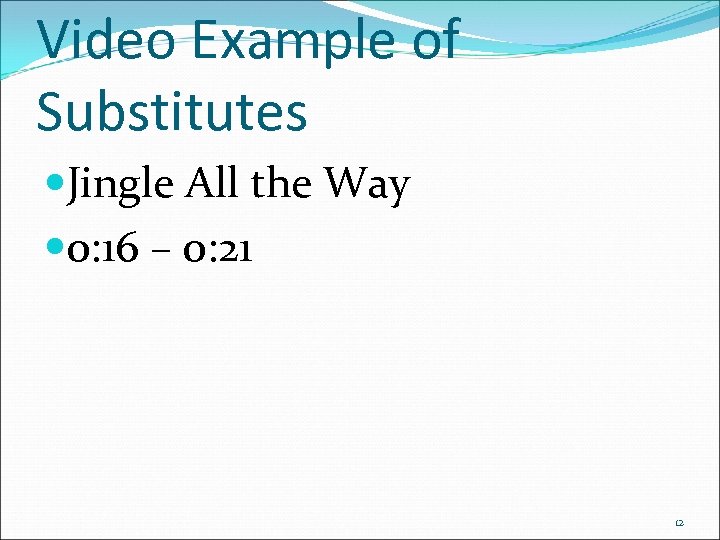 Video Example of Substitutes Jingle All the Way 0: 16 – 0: 21 12