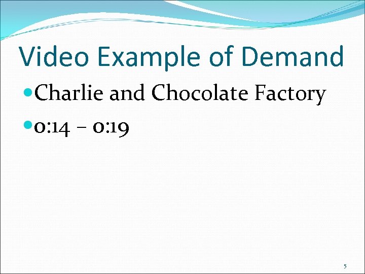 Video Example of Demand Charlie and Chocolate Factory 0: 14 – 0: 19 5