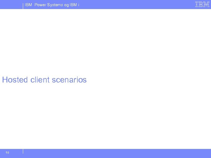 IBM Power Systems og IBM i Hosted client scenarios 10 