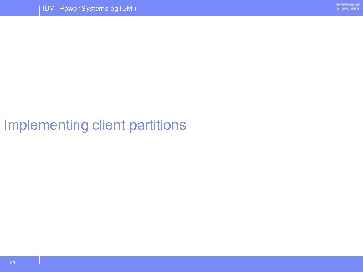 IBM Power Systems og IBM i Implementing client partitions 21 