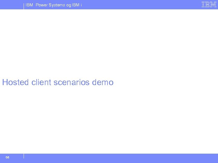IBM Power Systems og IBM i Hosted client scenarios demo 56 