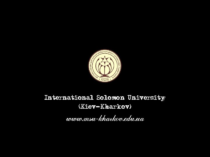 International Solomon University (Kiev-Kharkov) www. msu-kharkov. edu. ua 