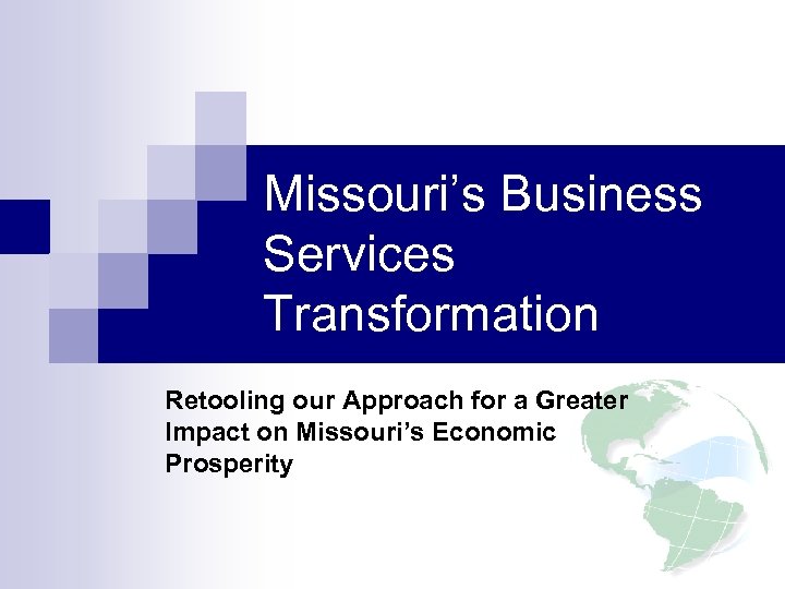 Missouri’s Business Services Transformation Retooling our Approach for a Greater Impact on Missouri’s Economic