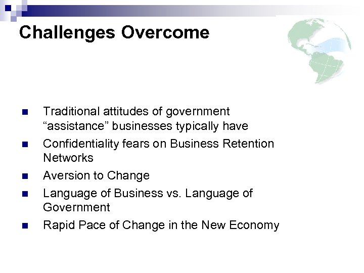 Challenges Overcome n n n Traditional attitudes of government “assistance” businesses typically have Confidentiality