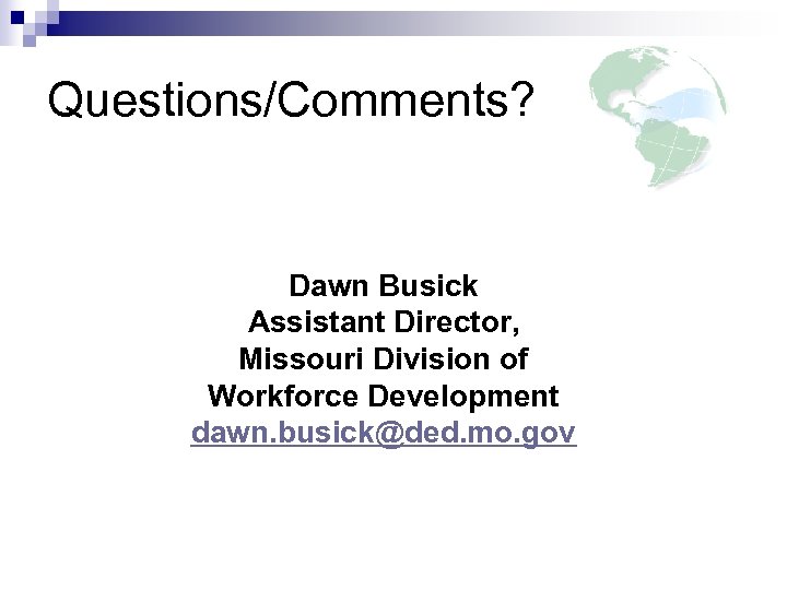 Questions/Comments? Dawn Busick Assistant Director, Missouri Division of Workforce Development dawn. busick@ded. mo. gov