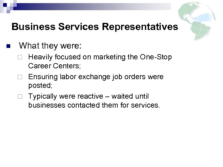 Business Services Representatives n What they were: Heavily focused on marketing the One-Stop Career