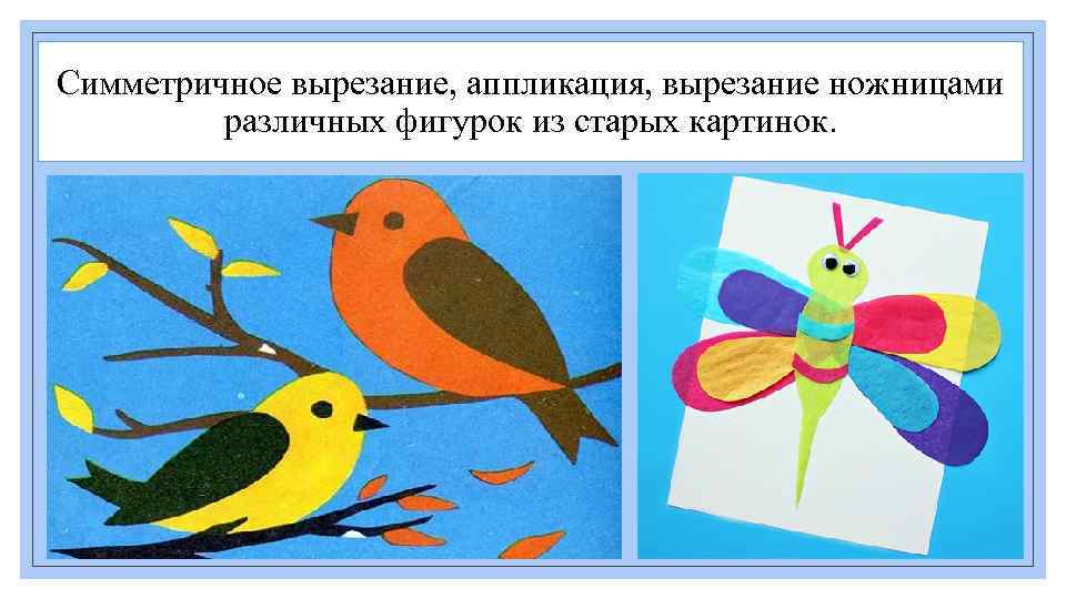 Симметричное вырезание, аппликация, вырезание ножницами различных фигурок из старых картинок. 
