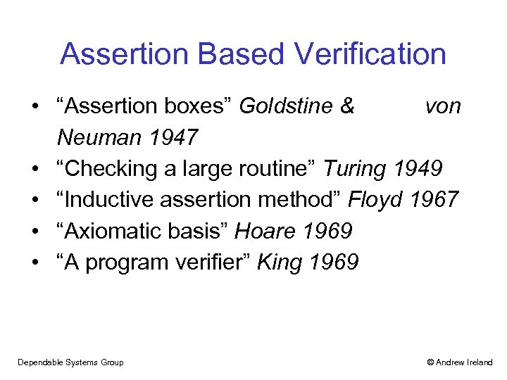 Assertion Based Verification • “Assertion boxes” Goldstine & von Neuman 1947 • “Checking a