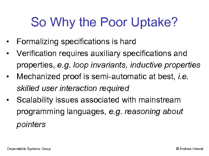 So Why the Poor Uptake? • Formalizing specifications is hard • Verification requires auxiliary