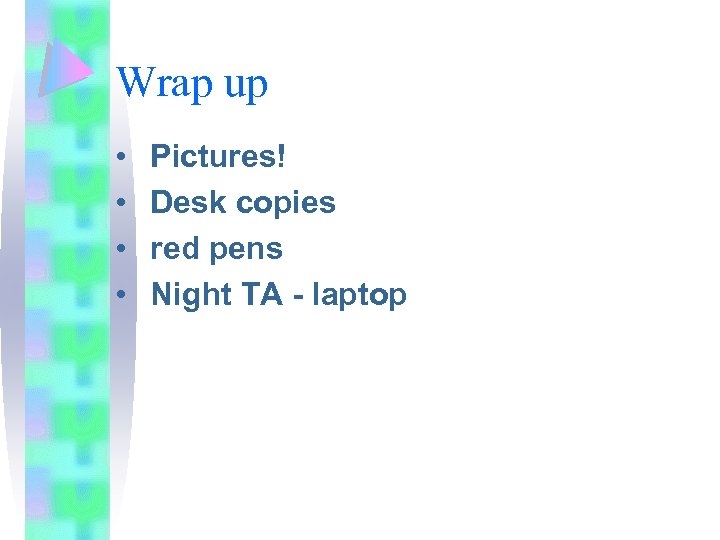 Wrap up • • Pictures! Desk copies red pens Night TA - laptop 