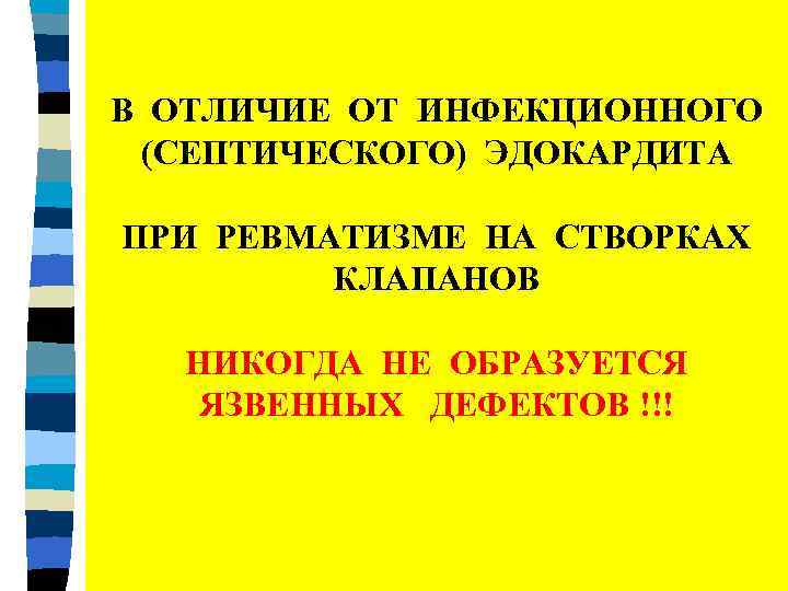 В ОТЛИЧИЕ ОТ ИНФЕКЦИОННОГО (СЕПТИЧЕСКОГО) ЭДОКАРДИТА ПРИ РЕВМАТИЗМЕ НА СТВОРКАХ КЛАПАНОВ НИКОГДА НЕ ОБРАЗУЕТСЯ