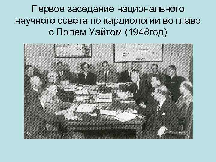 Первое заседание национального научного совета по кардиологии во главе с Полем Уайтом (1948 год)