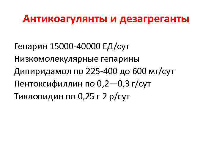 Антикоагулянты и дезагреганты Гепарин 15000 -40000 ЕД/сут Низкомолекулярные гепарины Дипиридамол по 225 -400 до