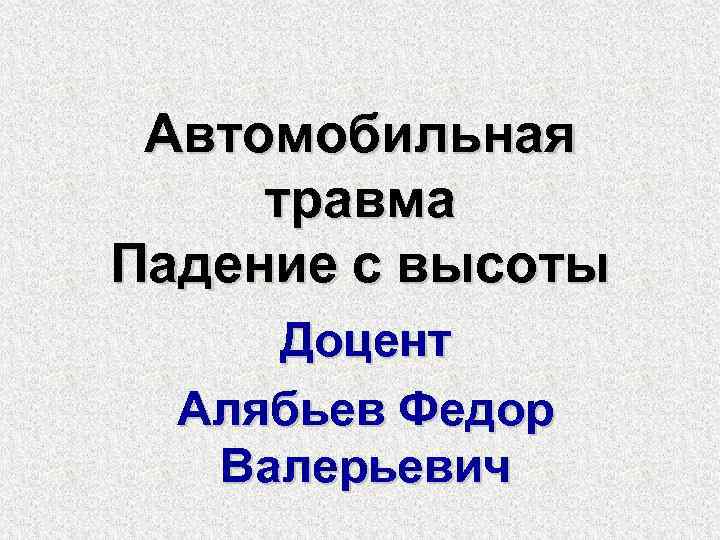 Автомобильная травма Падение с высоты Доцент Алябьев Федор Валерьевич 
