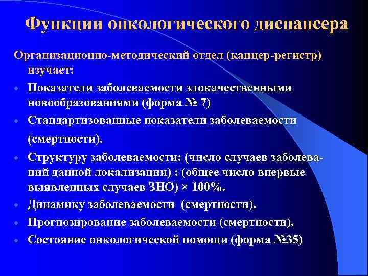 Функции онкологического диспансера Организационно-методический отдел (канцер-регистр) изучает: Показатели заболеваемости злокачественными новообразованиями (форма № 7)