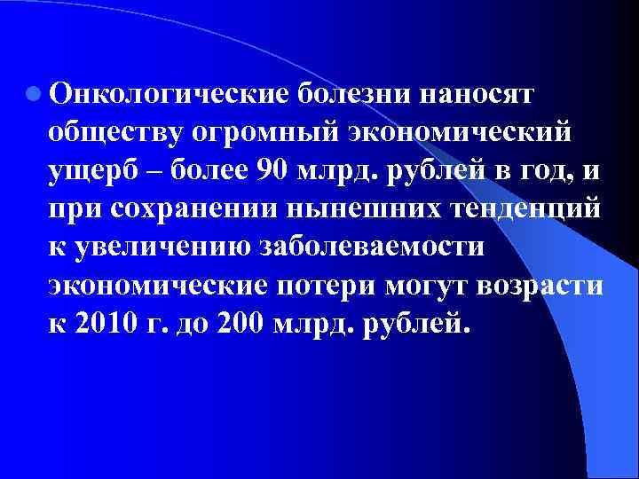 l Онкологические болезни наносят обществу огромный экономический ущерб – более 90 млрд. рублей в