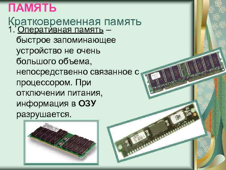 ПАМЯТЬ Кратковременная память 1. Оперативная память – быстрое запоминающее устройство не очень большого объема,