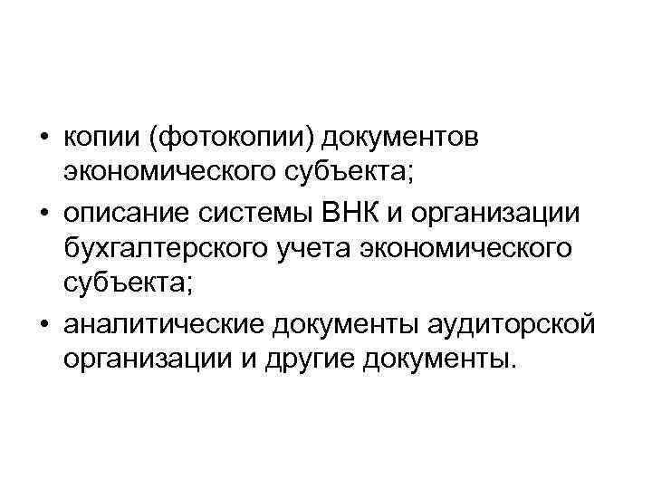  • копии (фотокопии) документов экономического субъекта; • описание системы ВНК и организации бухгалтерского