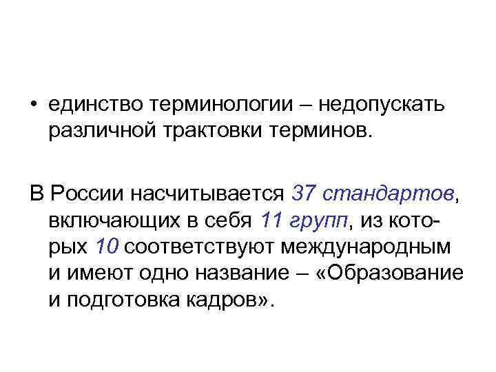  • единство терминологии – недопускать различной трактовки терминов. В России насчитывается 37 стандартов,
