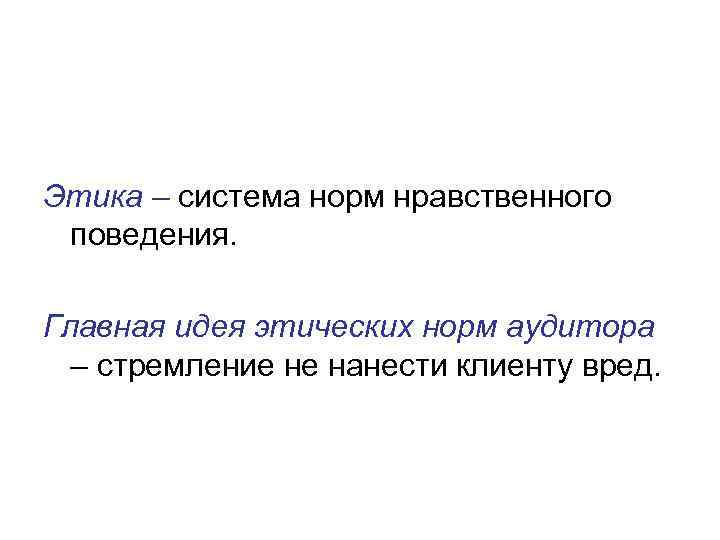 Этика – система норм нравственного поведения. Главная идея этических норм аудитора – стремление не