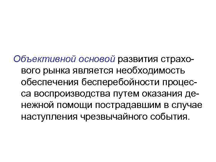 Объективной основой развития страхового рынка является необходимость обеспечения бесперебойности процесса воспроизводства путем оказания денежной