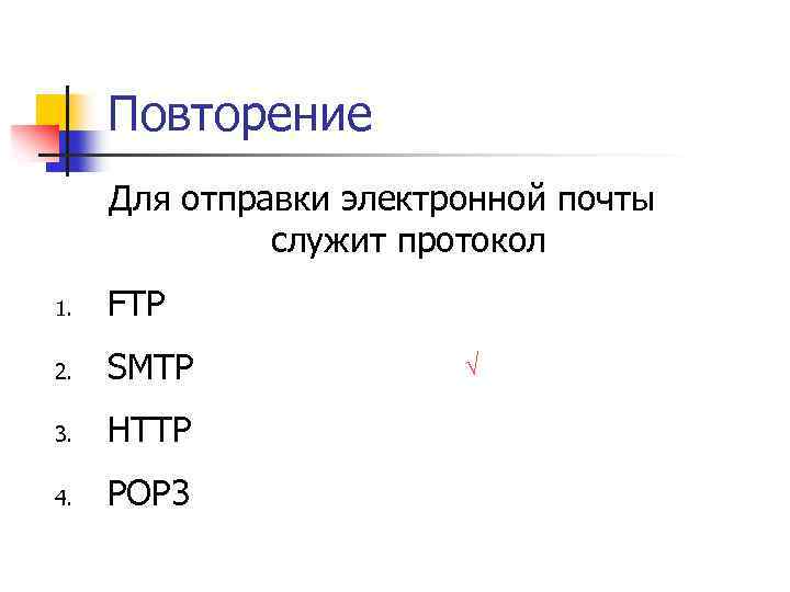 Повторение Для отправки электронной почты служит протокол 1. FTP 2. SMTP 3. HTTP 4.