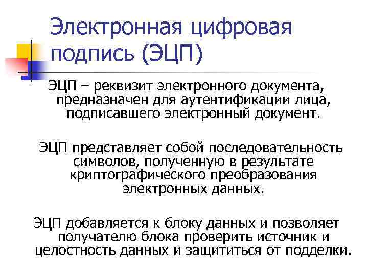Электронная цифровая подпись (ЭЦП) ЭЦП – реквизит электронного документа, предназначен для аутентификации лица, подписавшего